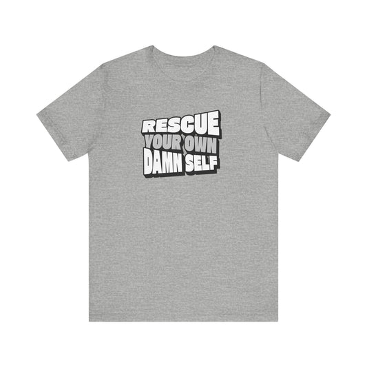 Rescue Your Own Damn Self T-Shirt (Black & White)