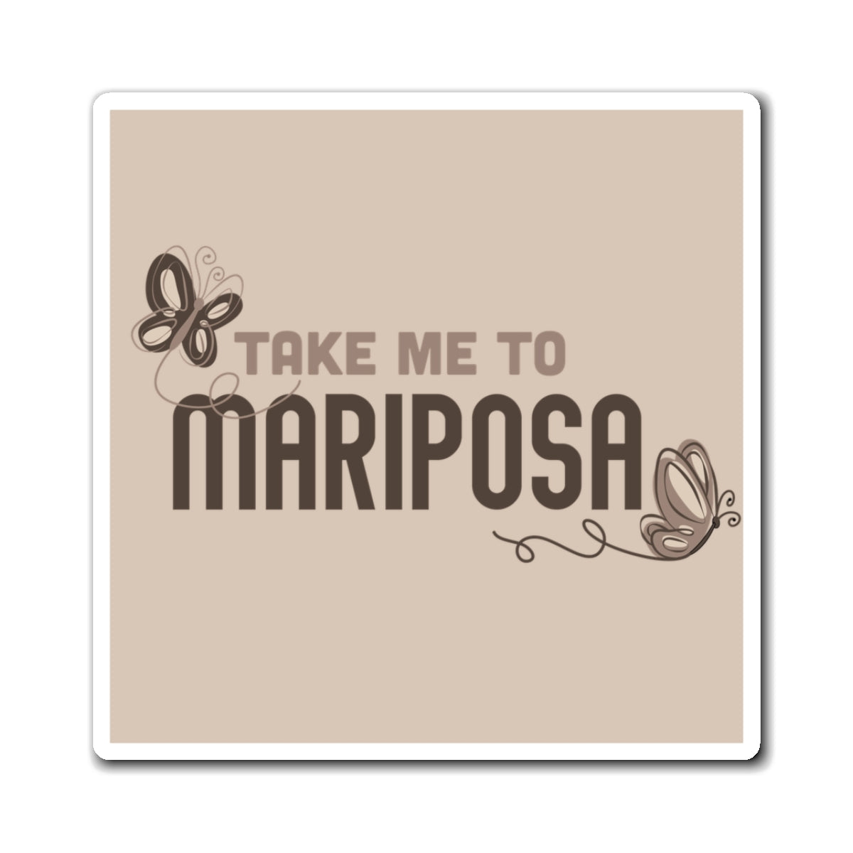 Take Me To Mariposa Magnet