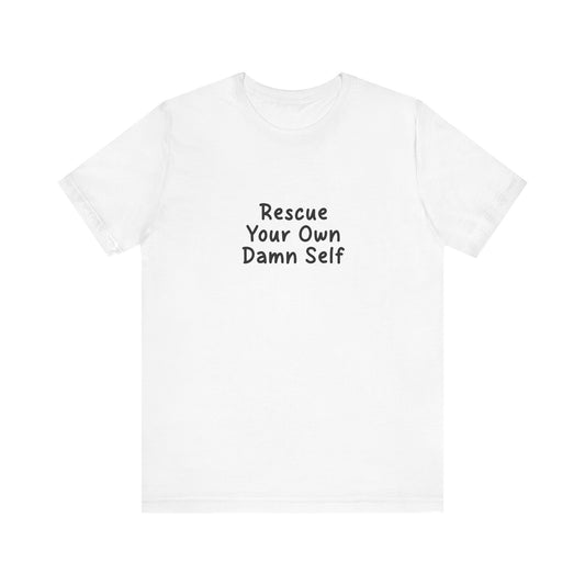 Rescue Your Own Damn Self T-Shirt (Janelle's Version)